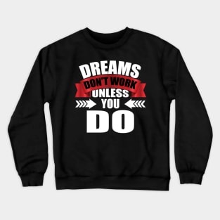 Dreams Don't Work Unless You Do tee design birthday gift graphic Crewneck Sweatshirt